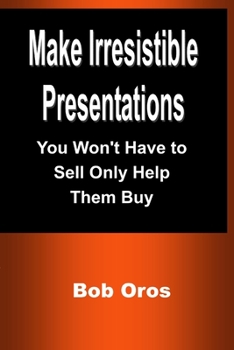 Paperback Make Irresistible Presentations: You Won't Have to Sell Only Help Them Buy Book