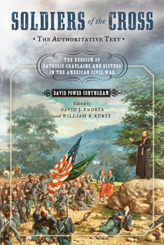 Hardcover Soldiers of the Cross, the Authoritative Text: The Heroism of Catholic Chaplains and Sisters in the American Civil War Book