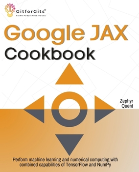 Paperback Google JAX Cookbook: Perform machine learning and numerical computing with combined capabilities of TensorFlow and NumPy Book
