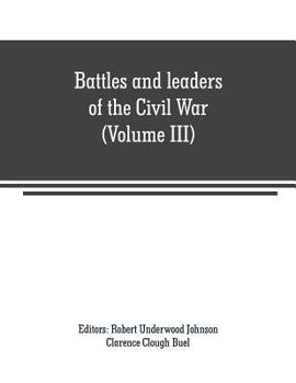 Paperback Battles and leaders of the Civil War (Volume III): being for the most part contributions by Union and Confederate officers: based upon "The Century Wa Book