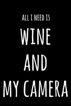 All I Need Is Wine And My Camera: 6x9" Lined Notebook/Journal Funny Gift Idea