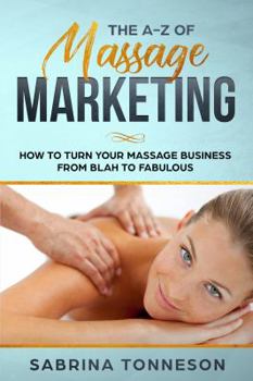 Paperback The A - Z of Massage Marketing: How To Turn Your Massage Business From Blah to Fabulous Book