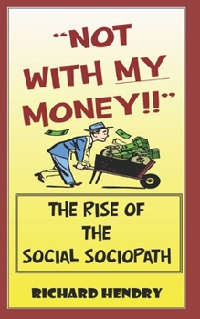 Paperback Not with My Money!: The Age of the Social Sociopath Book