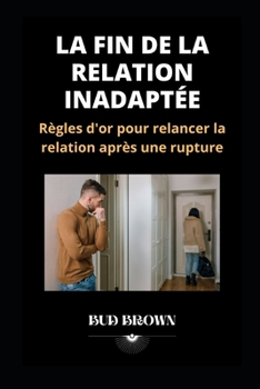 Paperback La Fin de la Relation Inadaptée: Règles d'or pour relancer la relation après une rupture [French] Book