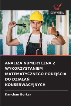 Analiza Numeryczna Z Wykorzystaniem Matematycznego PodejScia Do DzialaN Konserwacyjnych (Polish Edition)