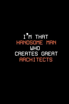 I'm that handsome man who creates great architects: Hangman Puzzles Mini Game Clever Kids 110 Lined pages 6 x 9 in 15.24 x 22.86 cm Single Player Funny Great Gift