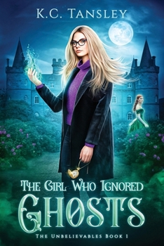 The Girl Who Ignored Ghosts - Book #1 of the Unbelievables