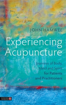 Paperback Experiencing Acupuncture: Journeys of Body, Mind and Spirit for Patients and Practitioners Book