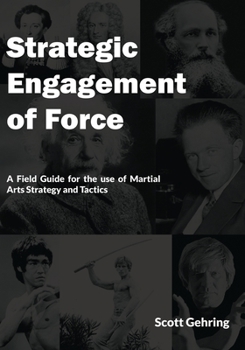Strategic Engagement of Force: A Field Guide for the use of Martial Arts Strategy and Tactics