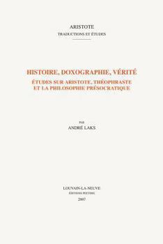 Paperback Histoire, Doxographie, Verite: Etudes Sur Aristote, Theophraste Et La Philosophie Presocratique [French] Book