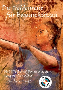 Paperback Die Heldenreise für Bogenschützen: Mit Pfeil und Bogen auf dem Weg zu Dir selbst [German] Book
