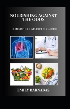 Paperback Nourishing Against the Odds: A Mesothelioma Diet Cookbook Book
