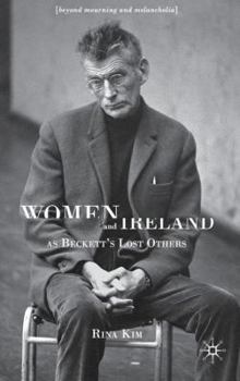 Hardcover Women and Ireland as Beckett's Lost Others: Beyond Mourning and Melancholia Book