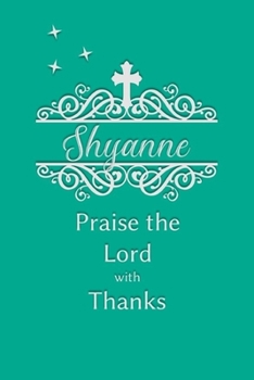 Shyanne Praise the Lord with Thanks: Personalized Gratitude Journal for Women of Faith