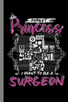 Paperback Forget Princess I Want To Be A Surgeon: Surgery Gift For Doctors (6"x9") Dot Grid Notebook To Write In Book