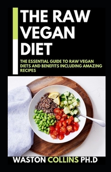 Paperback The Raw Vegan Diet: The Essential Guide to Raw Vegan Diets And Benefits Including Amazing Recipes Book