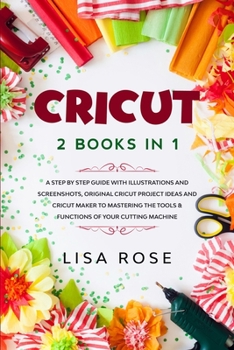 Paperback Cricut: 2 BOOKS in 1: A Step By Step Guide with Illustrations and Screenshots, Original Project Ideas and Cricut Maker to Mast Book