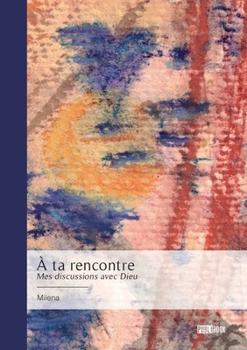 À ta rencontre: Mes discussions avec Dieu (French Edition)