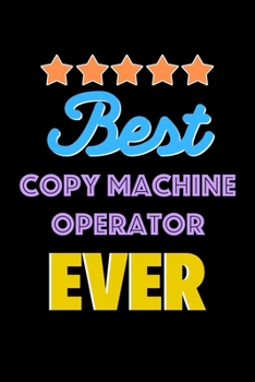 Best Copy Machine Operator Evers Notebook - Copy Machine Operator Funny Gift: Lined Notebook / Journal Gift, 120 Pages, 6x9, Soft Cover, Matte Finish
