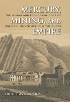 Hardcover Mercury, Mining, and Empire: The Human and Ecological Cost of Colonial Silver Mining in the Andes Book