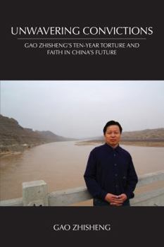 Paperback Unwavering Convictions: Gao Zhisheng's Ten-Year Torture and Faith in China's Future Book