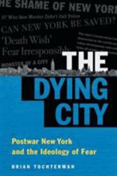 The Dying City: Postwar New York and the Ideology of Fear - Book  of the Studies in United States Culture