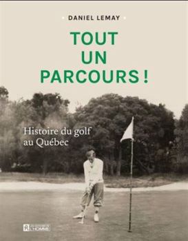 Paperback TOUT UN PARCOURS ! HISTOIRE DU GOLF AU QUEBEC [French] Book
