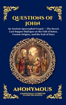 Questions of John: An Ancient Apocryphal Gospel - The Secret Last Supper Dialogue on the Fall of Satan, Cosmic Origins, and the End of Days (Large ... Reading) (Library of Alexandria - Esoteric)