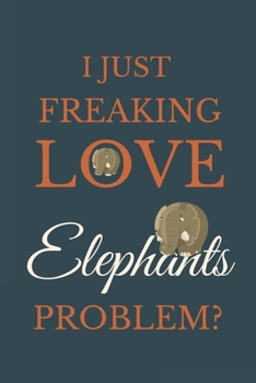 Paperback I Just Freakin Love Elephants Problem?: Novelty Notebook Gift For Elephants Lovers Book