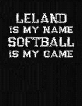 Paperback Leland Is My Name Softball Is My Game: Softball Themed College Ruled Compostion Notebook - Personalized Gift for Leland Book