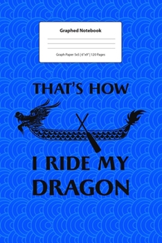 Paperback Graphed Notebook: For That's How I Ride My Dragon Gift For Rowing Team Player I 5 x 5 Graphed Paper Journal I For Studying, Writing, Mat Book