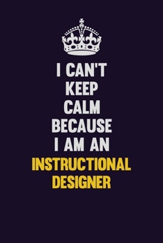 I can't Keep Calm Because I Am An Instructional Designer: Motivational and inspirational career blank lined gift notebook with matte finish