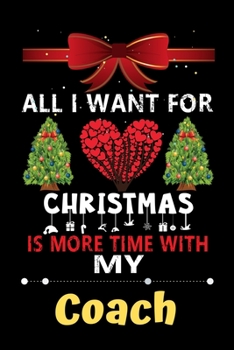 Paperback All I want for Christmas is more time with my Coach: Christmas Gift for Coach Lovers, Coach Lovers Journal / Notebook / Diary / Thanksgiving & Christm Book