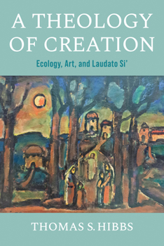 Hardcover A Theology of Creation: Ecology, Art, and Laudato Si' Book