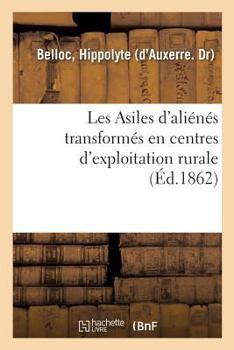 Paperback Les Asiles d'Aliénés Transformés En Centres d'Exploitation Rurale, Moyen d'Exonérer, Tout Ou Partie: Les Départements Des Dépenses Qu'ils Font Pour Le [French] Book