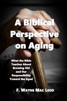 Paperback A Biblical Perspective on Aging: What the Bible Teaches about Growing Old and Our Responsibility Toward the Aged Book