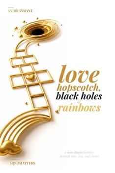 Love Hopscotch, Black Holes & Rainbows: A Non-Linear Journey Through Love, Loss, and Choice