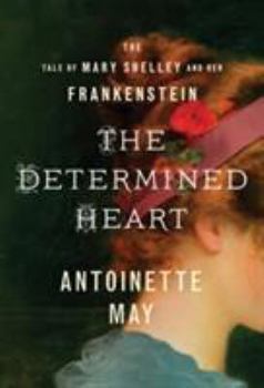 Paperback The Determined Heart: The Tale of Mary Shelley and Her Frankenstein Book