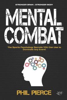 Mental Combat: The Sports Psychology Secrets You Can Use to Dominate Any Event! (Martial Arts, Fitness, Boxing Mma Etc)