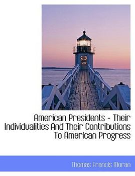 American Presidents - Their Individualities and Their Contributions to American Progress