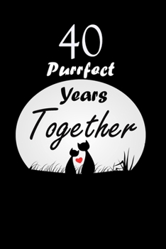 Paperback 40 Purrfect years Together: Celebrate Blanc Writing Journal Lined For valentines day gifts, Commitment day To Write In Gift For Kitten cat Lovers Book