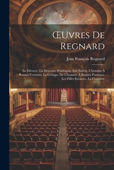 Paperback OEuvres De Regnard: Le Divorce. La Descente D'arlequin Aux Enfers. L'homme À Bonnes Fortunes. La Critique De L'homme À Bonnes Fortunes. Le [French] Book