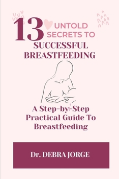 Paperback 13 Untold Secrets to Successful Breastfeeding: A Step-by-Step Practical Guide To Breastfeeding [Large Print] Book
