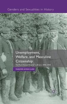 Paperback Unemployment, Welfare, and Masculine Citizenship: So Much Honest Poverty in Britain, 1870-1930 Book