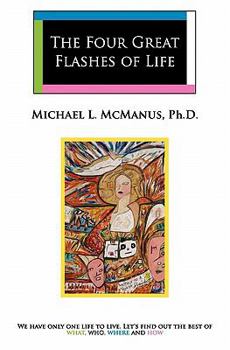 Paperback The Four Great Flashes Of Life: We have only one life to live. Let's find out the best of what, who, where, and how Book