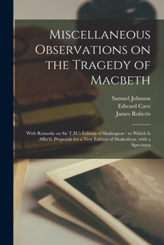Paperback Miscellaneous Observations on the Tragedy of Macbeth: With Remarks on Sir T.H.'s Edition of Shakespear: to Which is Affix'd, Proposals for a New Editi Book