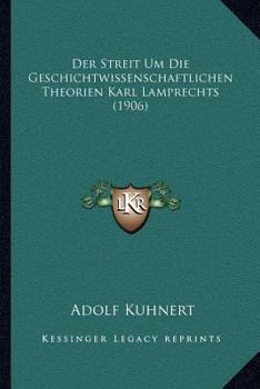 Der Streit Um Die Geschichtwissenschaftlichen Theorien Karl Lamprechts (1906)