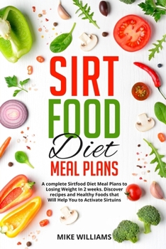Paperback Sirtfood Diet Meal Plans: A complete Sirtfood Diet Meal Plans to Losing Weight In 2 weeks. Discover recipes and Healthy Foods that Will Help You Book