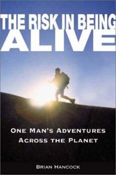 Paperback The Risk in Being Alive: One Man's Adventures Across the Planet Book