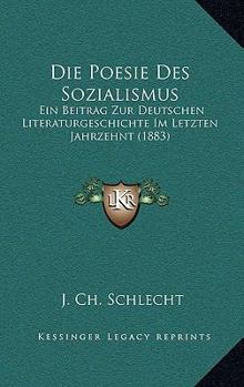 Die Poesie Des Sozialismus: Ein Beitrag Zur Deutschen Literaturgeschichte Im Letzten Jahrzehnt (Classic Reprint)